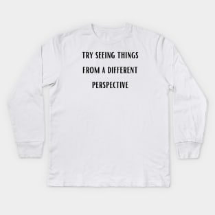 try seeing things from a different perspective , Change Your View, quote Kids Long Sleeve T-Shirt